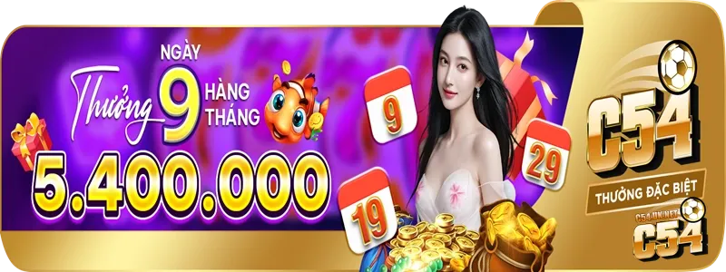 C54 tặng thưởng ngày 9 - 19 - 29 hàng tháng: Cơ hội vàng C54 tặng thưởng ngày 9 - 19 - 29 hàng tháng: Cơ hội nhận quà hấp dẫn không giới hạn